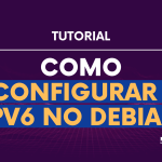 Como configurar IPV6 no Debian