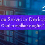 VPS ou Servidor Dedicado: qual o melhor?
