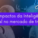 Os impactos da Inteligência Artificial no mercado de trabalho