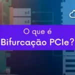 O que é Bifurcação PCIe?