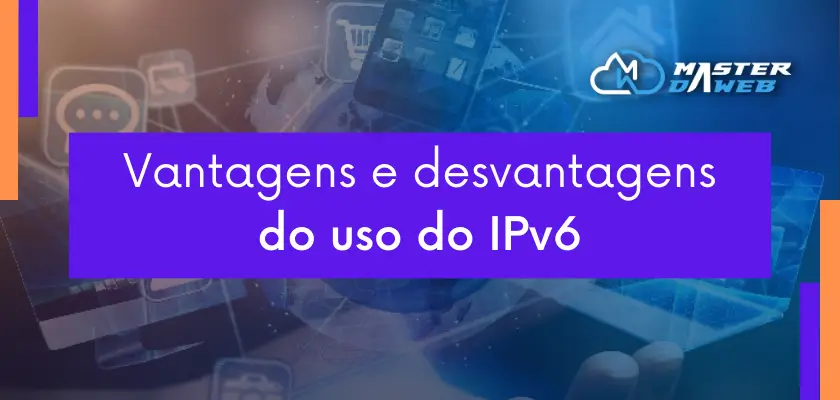 Vantagens e desvantagens do uso do IPv6
