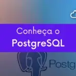 O que é PostgreSQL? 