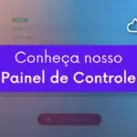 Saiba mais sobre nosso “Painel de Controle”