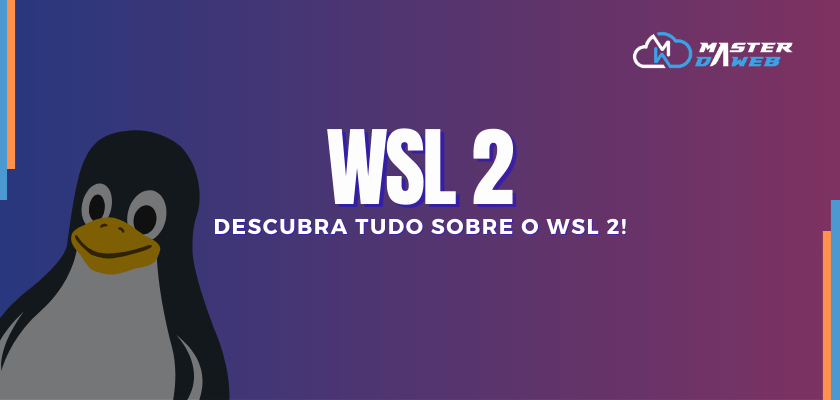 WSL 2: Descubra tudo sobre o WSL 2!