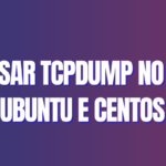 Como usar Tcpdump no Debian, Ubuntu e CentOS