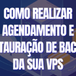 Como realizar agendamento e restauração de backup da sua Vps