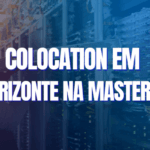 Colocation em Belo Horizonte na Master da Web