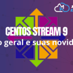 CentOS stream 9: visão geral e suas novidades