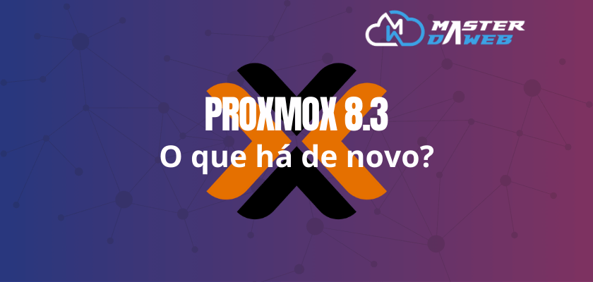 Proxmox 8.3: o que há de novo?