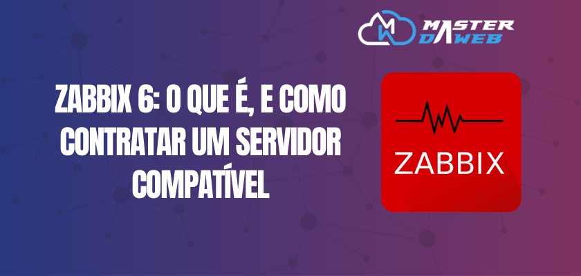 Zabbix 6: O que é, e como contratar um servidor compatível