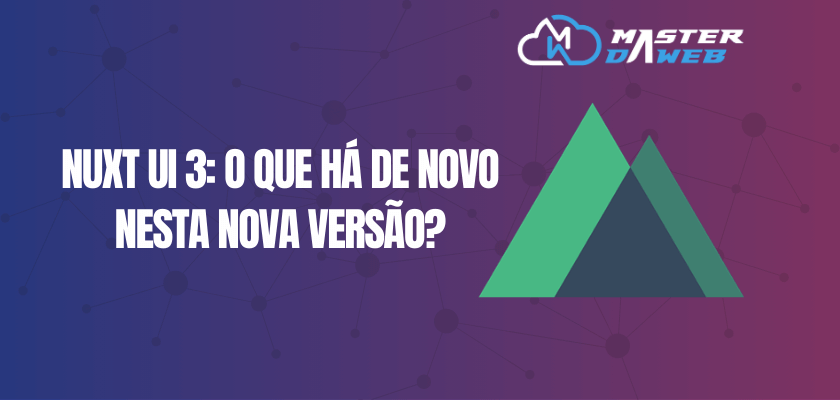Nuxt UI 3: o Que Há de Novo Nesta Nova Versão?