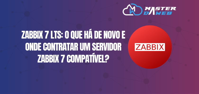 Zabbix 7 LTS: O que há de novo e onde contratar um servidor Zabbix 7 compatível?