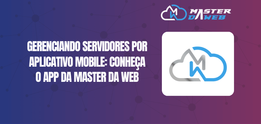 Gerenciamento de servidores por Aplicativo Mobile: conheça o App da Master da Web